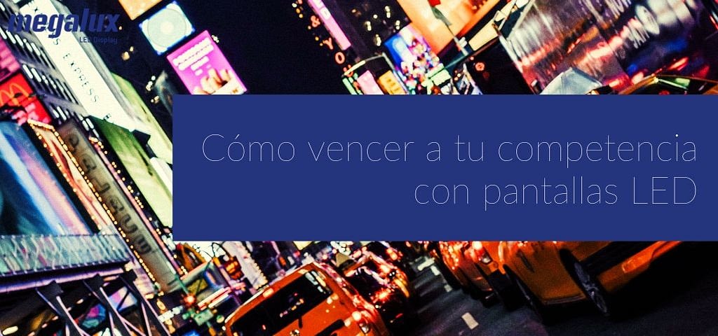 Cómo Vencer a la Competencia con Pantallas LED v2 Cómo Vencer a la Competencia con Pantallas LED v2